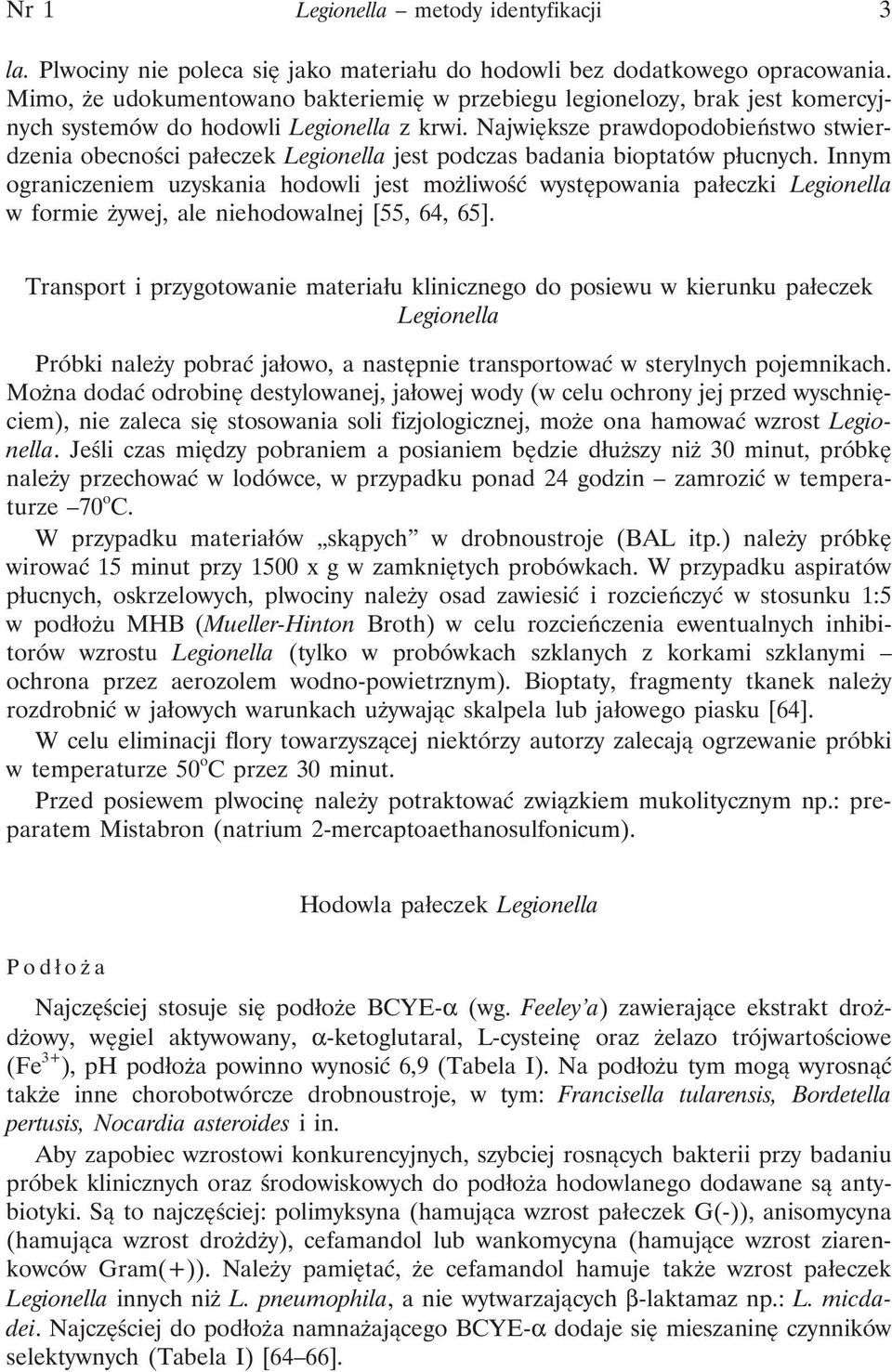 Największe prawdopodobieństwo stwierdzenia obecności pałeczek Legionella jest podczas badania bioptatów płucnych.