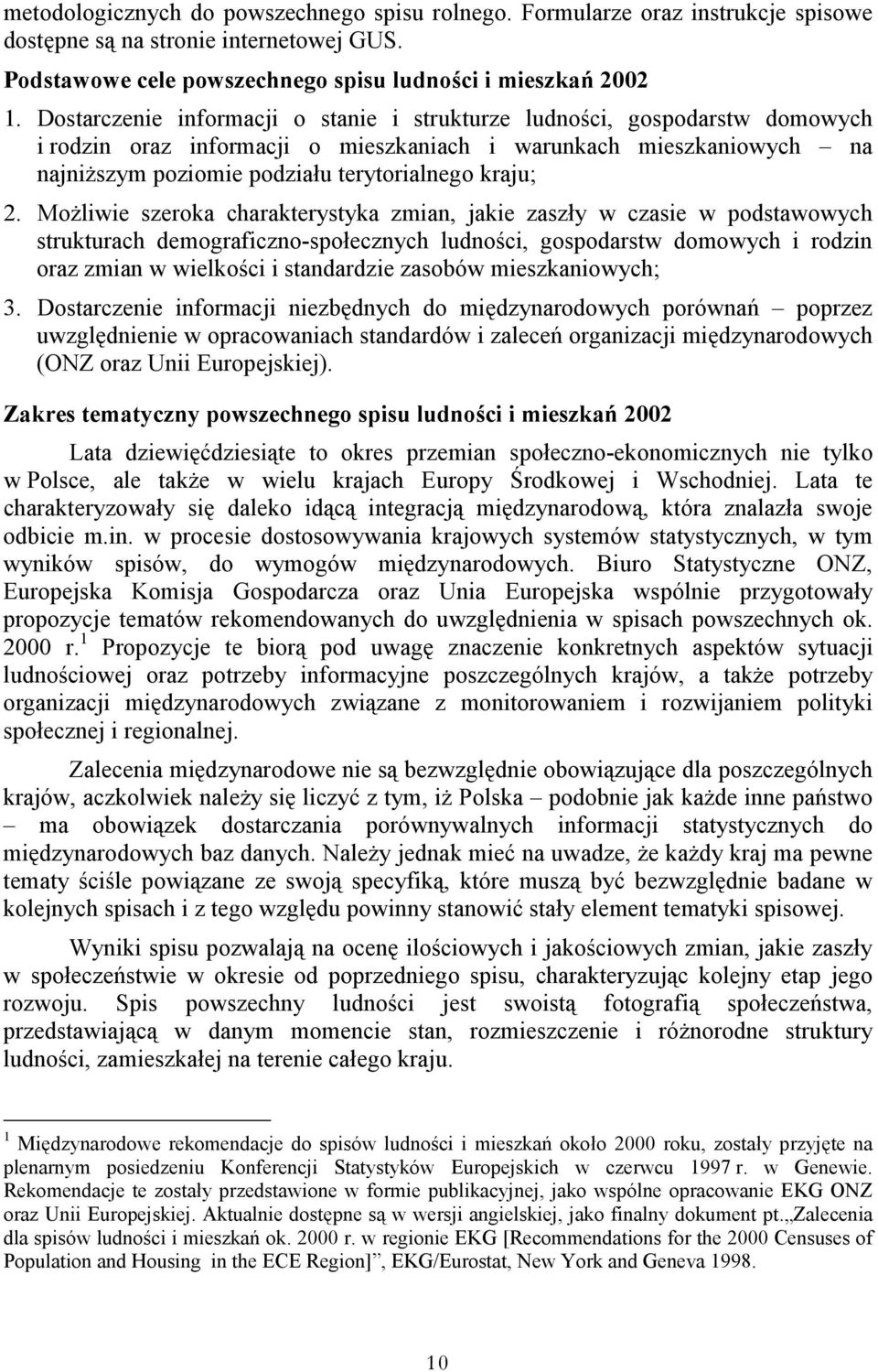 Możliwie szeroka charakterystyka zmian, jakie zaszły w czasie w podstawowych strukturach demograficzno-społecznych ludności, gospodarstw domowych i rodzin oraz zmian w wielkości i standardzie zasobów