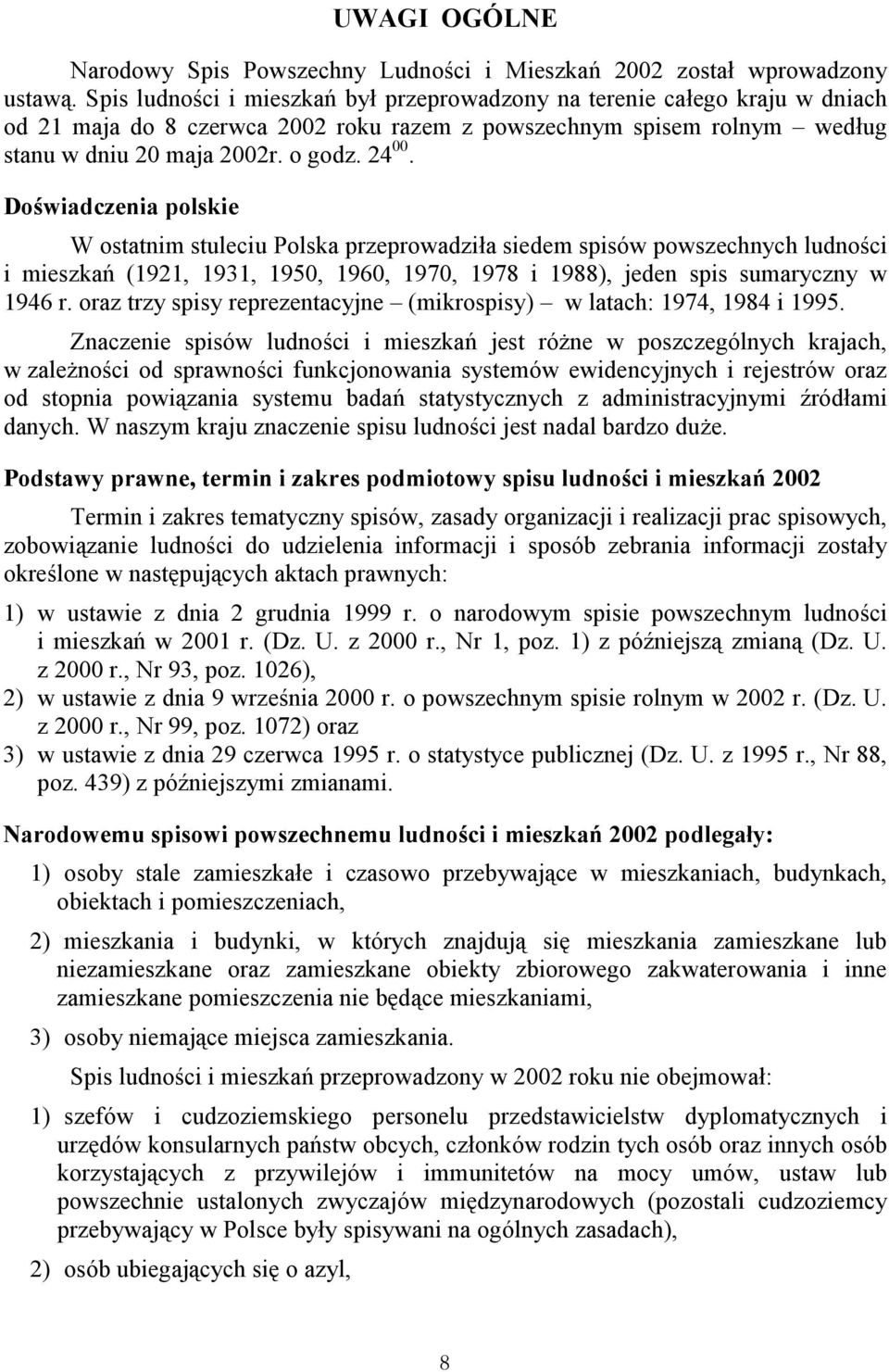 Doświadczenia polskie W ostatnim stuleciu Polska przeprowadziła siedem spisów powszechnych ludności i mieszkań (1921, 1931, 1950, 1960, 1970, 1978 i 1988), jeden spis sumaryczny w 1946 r.