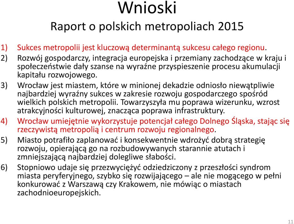 3) Wrocław jest miastem, które w minionej dekadzie odniosło niewątpliwie najbardziej wyraźny sukces w zakresie rozwoju gospodarczego spośród wielkich polskich metropolii.