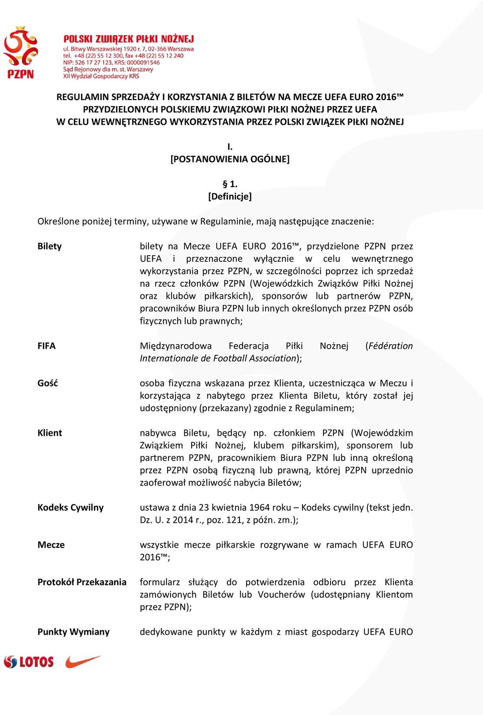 [Definicje] Określone poniżej terminy, używane w Regulaminie, mają następujące znaczenie: Bilety bilety na Mecze UEFA EURO 2016, przydzielone PZPN przez UEFA i przeznaczone wyłącznie w celu