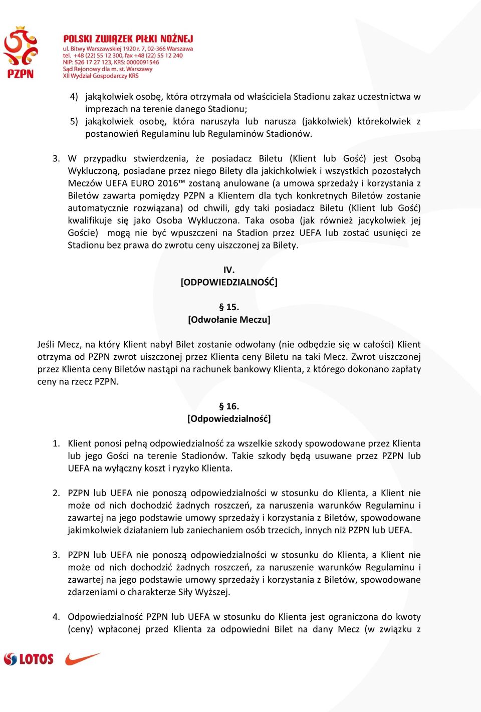 W przypadku stwierdzenia, że posiadacz Biletu (Klient lub Gość) jest Osobą Wykluczoną, posiadane przez niego Bilety dla jakichkolwiek i wszystkich pozostałych Meczów UEFA EURO 2016 zostaną anulowane