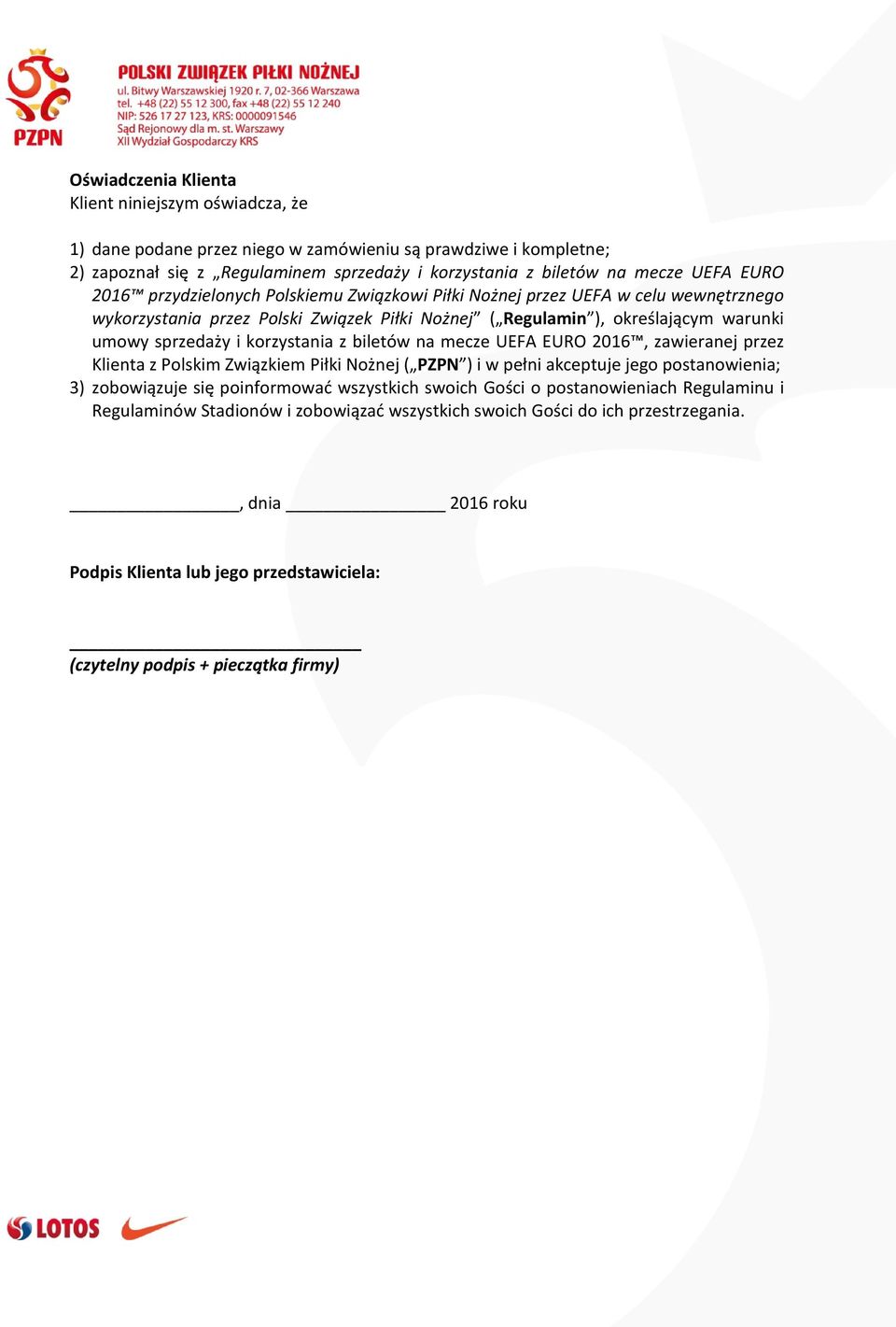 korzystania z biletów na mecze UEFA EURO 2016, zawieranej przez Klienta z Polskim Związkiem Piłki Nożnej ( PZPN ) i w pełni akceptuje jego postanowienia; 3) zobowiązuje się poinformować wszystkich