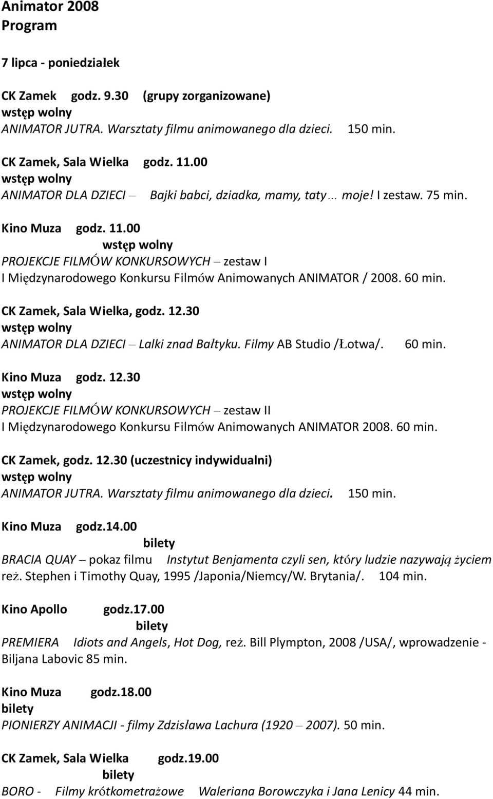 00 PROJEKCJE FILMÓW KONKURSOWYCH zestaw I I Międzynarodowego Konkursu Filmów Animowanych ANIMATOR / 2008. 60 min. CK Zamek, Sala Wielka, godz. 12.30 ANIMATOR DLA DZIECI Lalki znad Bałtyku.