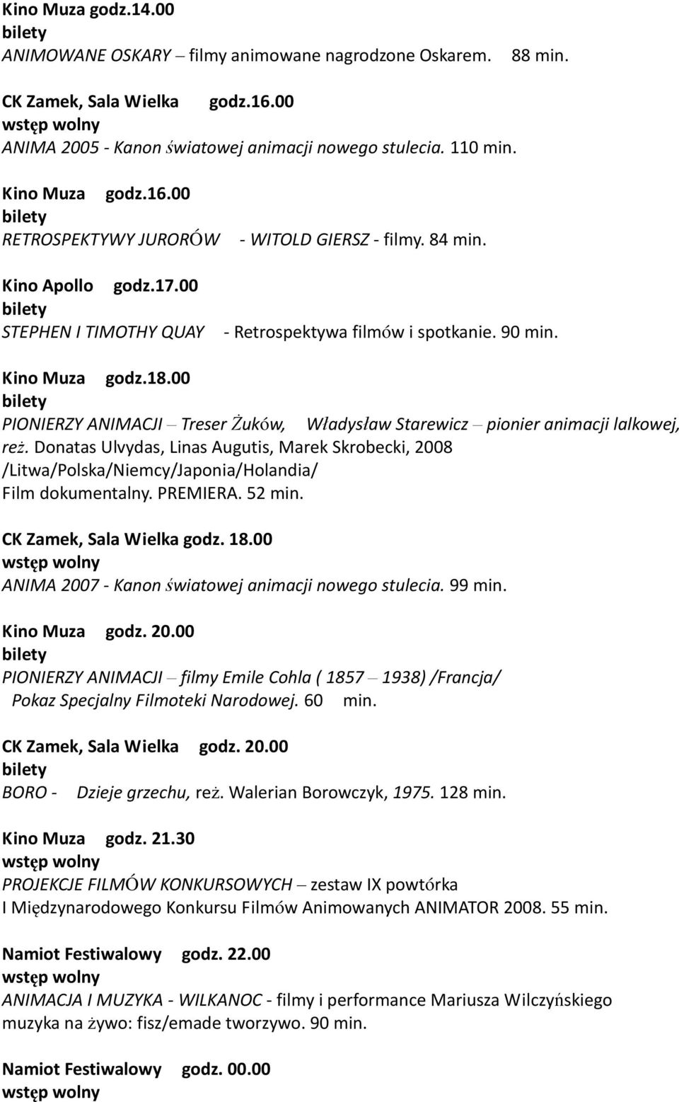 Donatas Ulvydas, Linas Augutis, Marek Skrobecki, 2008 /Litwa/Polska/Niemcy/Japonia/Holandia/ Film dokumentalny. PREMIERA. 52 min. CK Zamek, Sala Wielka godz. 18.