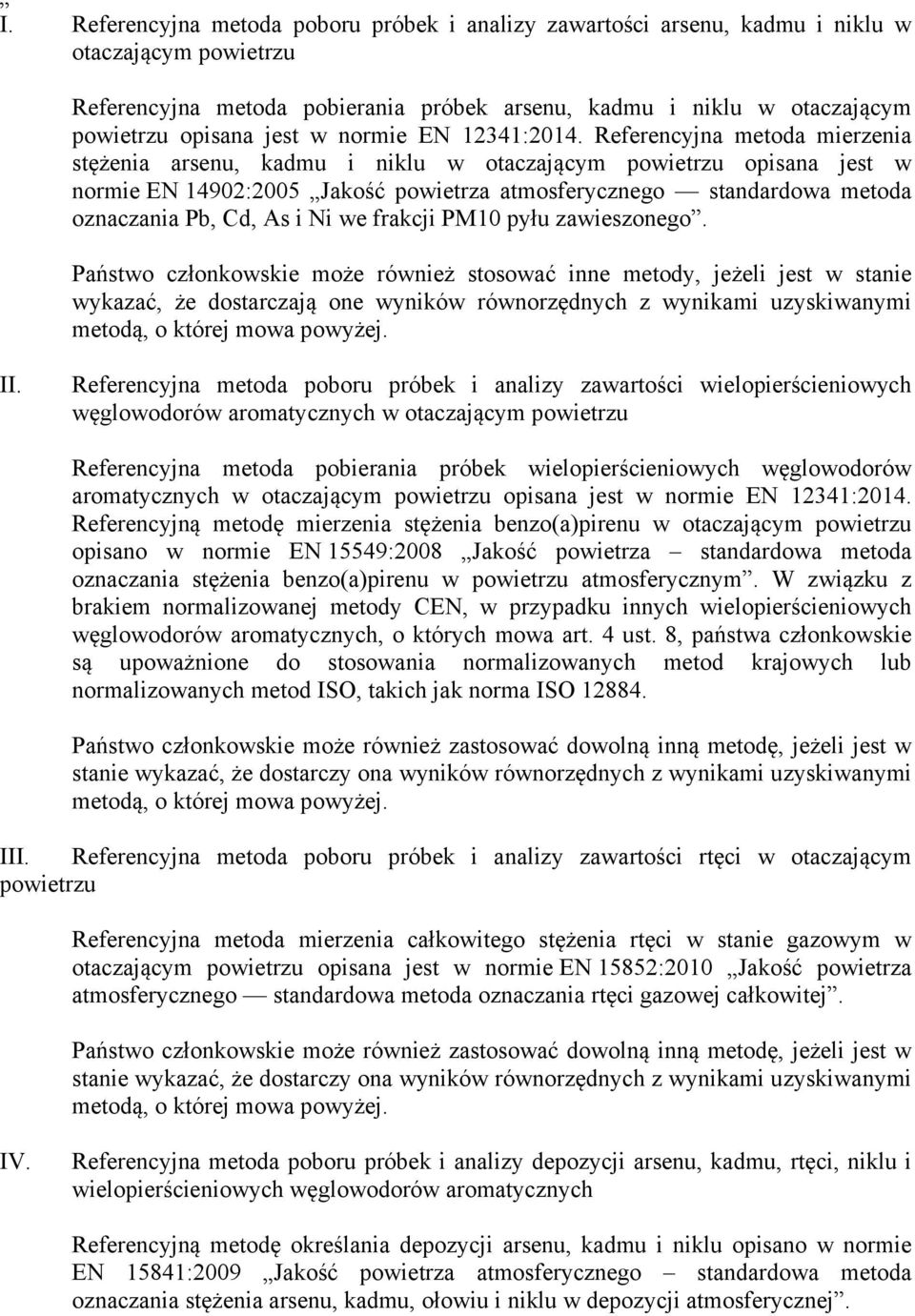 Referencyjna metoda mierzenia stężenia arsenu, kadmu i niklu w otaczającym powietrzu opisana jest w normie EN 14902:2005 Jakość powietrza atmosferycznego standardowa metoda oznaczania Pb, Cd, As i Ni