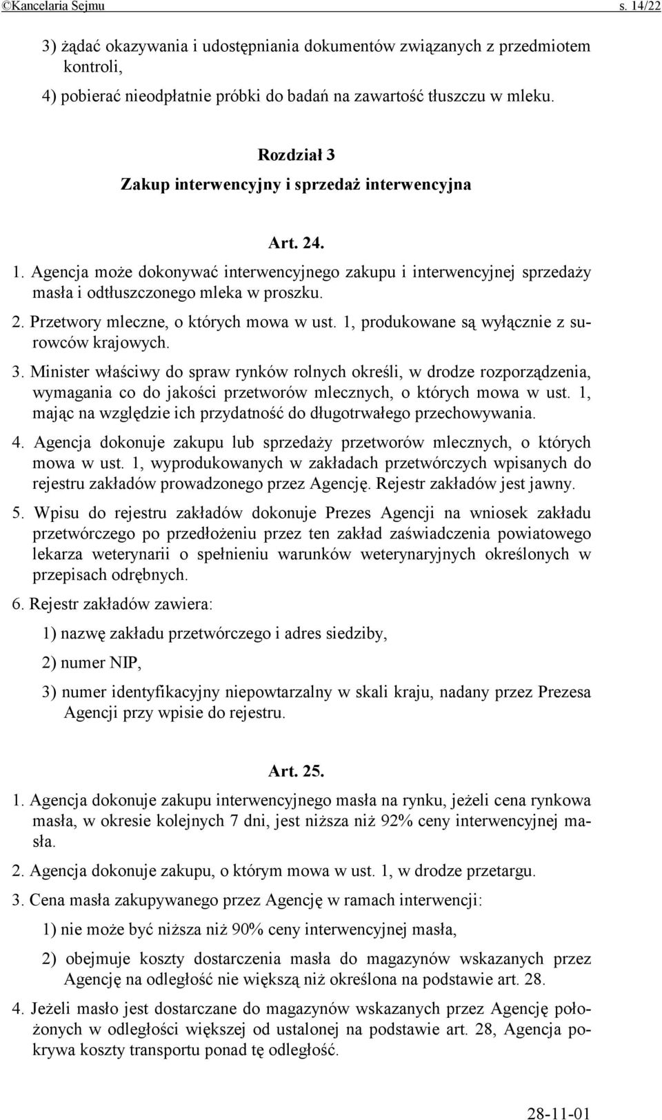 1, produkowane są wyłącznie z surowców krajowych. 3. Minister właściwy do spraw rynków rolnych określi, w drodze rozporządzenia, wymagania co do jakości przetworów mlecznych, o których mowa w ust.