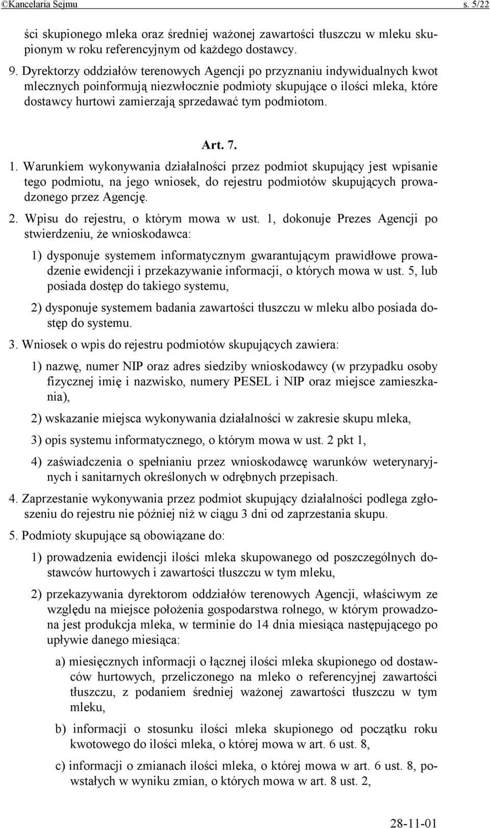 podmiotom. Art. 7. 1. Warunkiem wykonywania działalności przez podmiot skupujący jest wpisanie tego podmiotu, na jego wniosek, do rejestru podmiotów skupujących prowadzonego przez Agencję. 2.