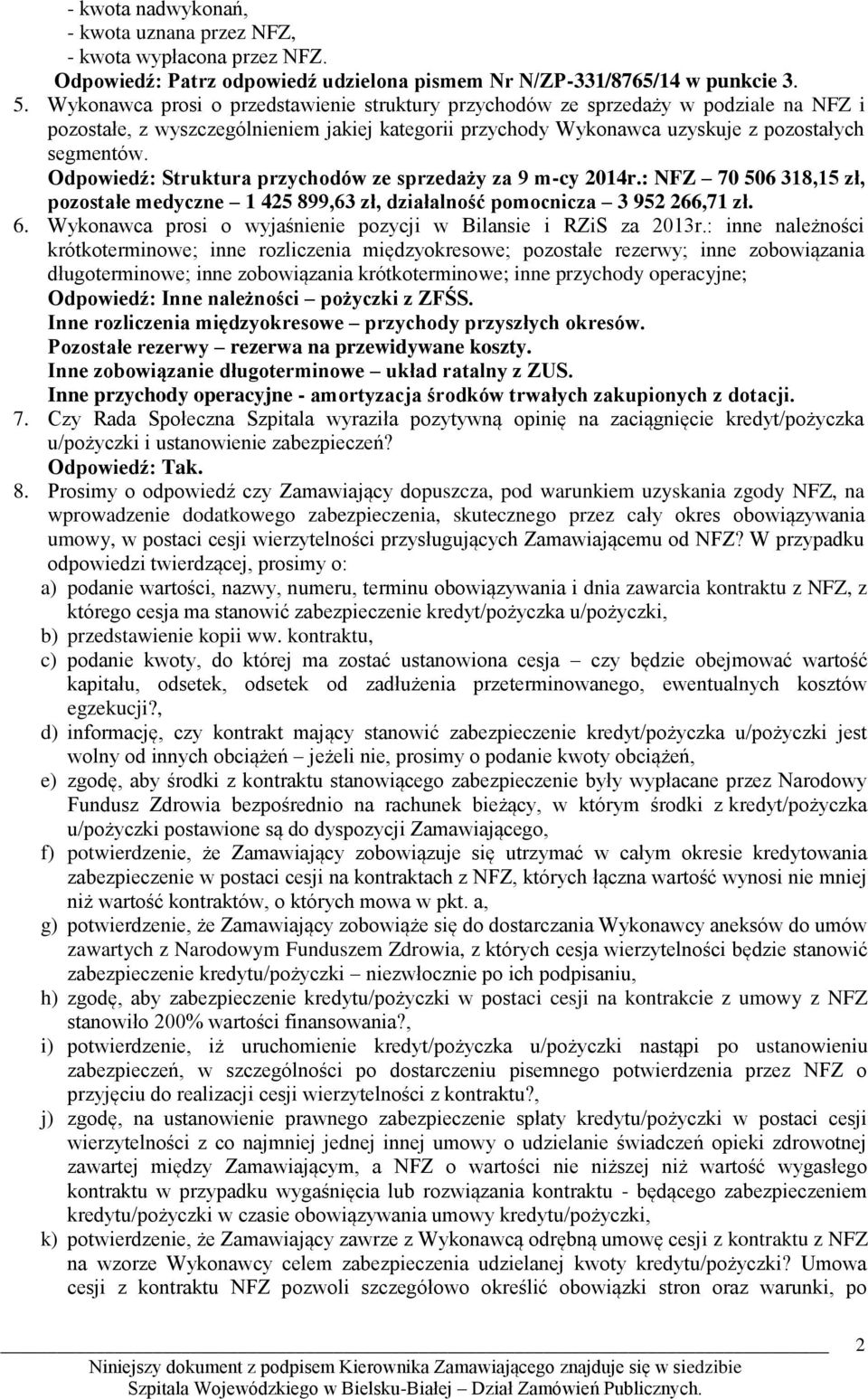 Odpowiedź: Struktura przychodów ze sprzedaży za 9 m-cy 2014r.: NFZ 70 506 318,15 zł, pozostałe medyczne 1 425 899,63 zł, działalność pomocnicza 3 952 266,71 zł. 6.