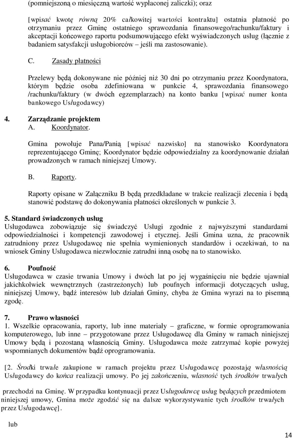 Zasady płatności Przelewy będą dokonywane nie później niż 30 dni po otrzymaniu przez Koordynatora, którym będzie osoba zdefiniowana w punkcie 4, sprawozdania finansowego /rachunku/faktury (w dwóch