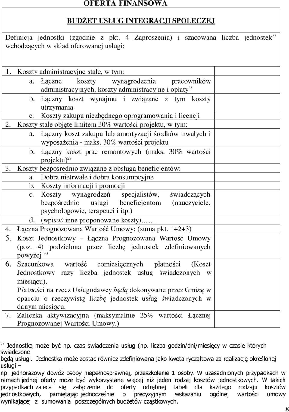 Koszty zakupu niezbędnego oprogramowania i licencji 2. Koszty stałe objęte limitem 30% wartości projektu, w tym: a. Łączny koszt zakupu lub amortyzacji środków trwałych i wyposażenia - maks.