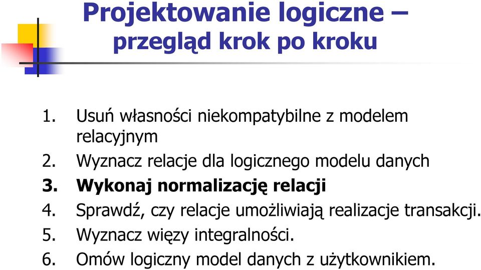 Wyznacz relacje dla logicznego modelu danych 3. Wykonaj normalizację relacji 4.