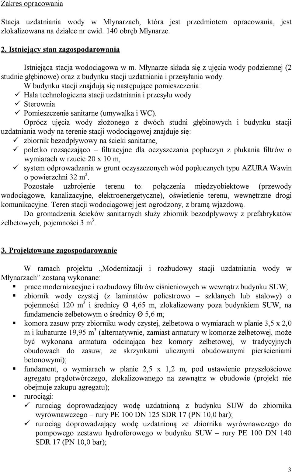 W budynku stacji znajdują się następujące pomieszczenia: Hala technologiczna stacji uzdatniania i przesyłu wody Sterownia Pomieszczenie sanitarne (umywalka i WC).