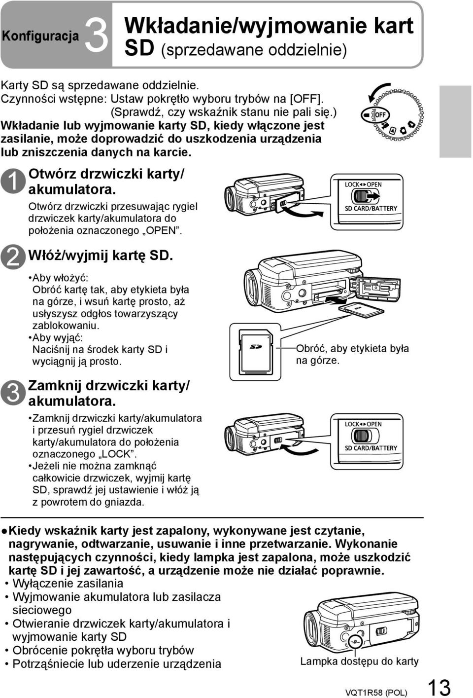 1 2 3 Otwórz drzwiczki karty/ akumulatora. Otwórz drzwiczki przesuwając rygiel drzwiczek karty/akumulatora do położenia oznaczonego OPEN. Włóż/wyjmij kartę SD.