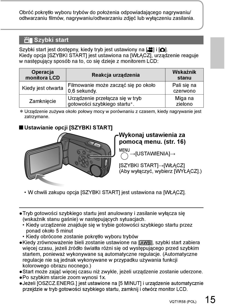Kiedy opcja [SZYBKI START] jest ustawiona na [WŁĄCZ], urządzenie reaguje w następujący sposób na to, co się dzieje z monitorem LCD: Operacja monitora LCD Kiedy jest otwarta Zamknięcie Reakcja