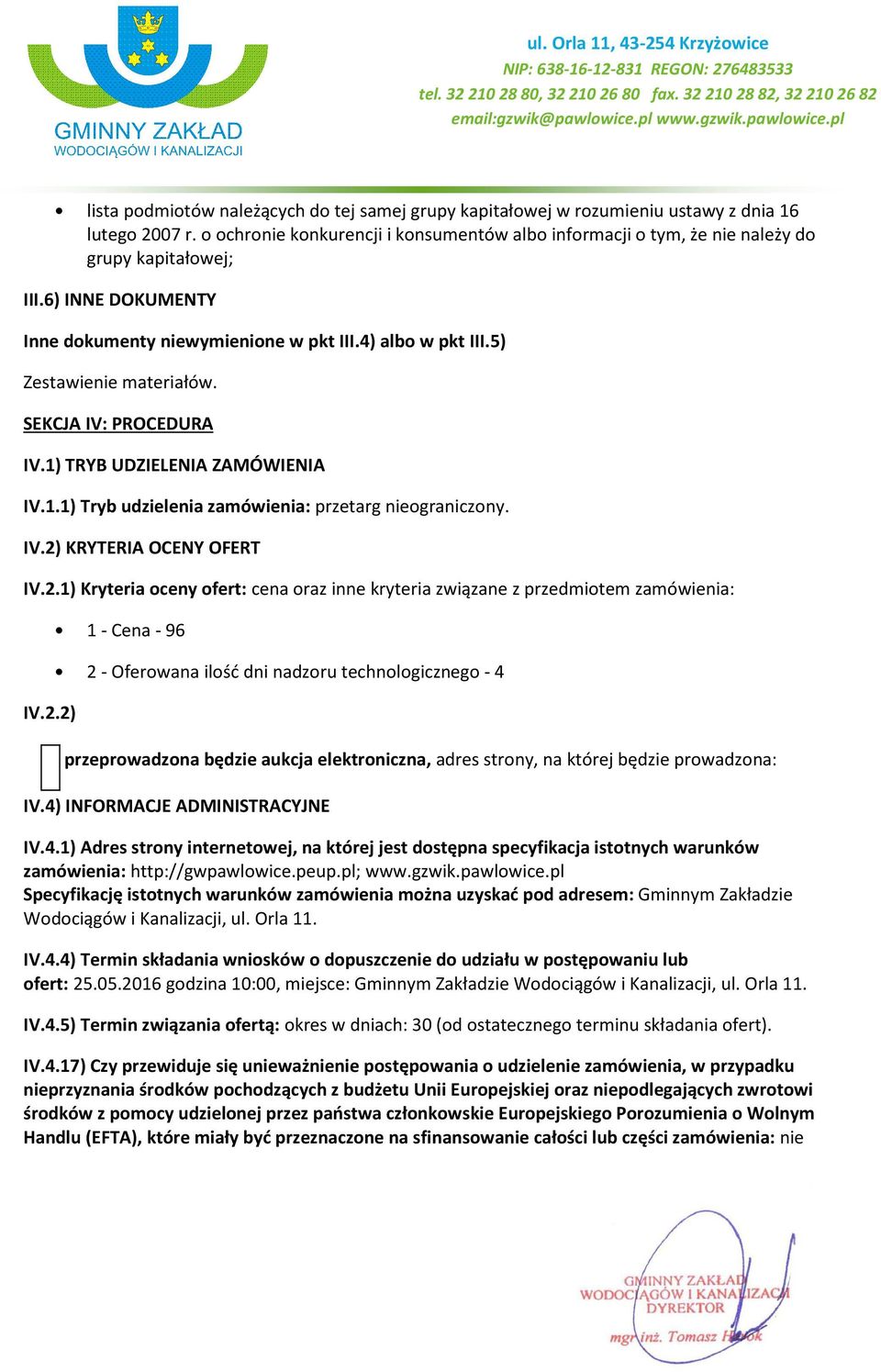 IV.2) KRYTERIA OCENY OFERT IV.2.1) Kryteria ceny fert: cena raz inne kryteria związane z przedmitem zamówienia: IV.2.2) 1 - Cena - 96 2 - Oferwana ilść dni nadzru technlgiczneg - 4 przeprwadzna będzie aukcja elektrniczna, adres strny, na której będzie prwadzna: IV.