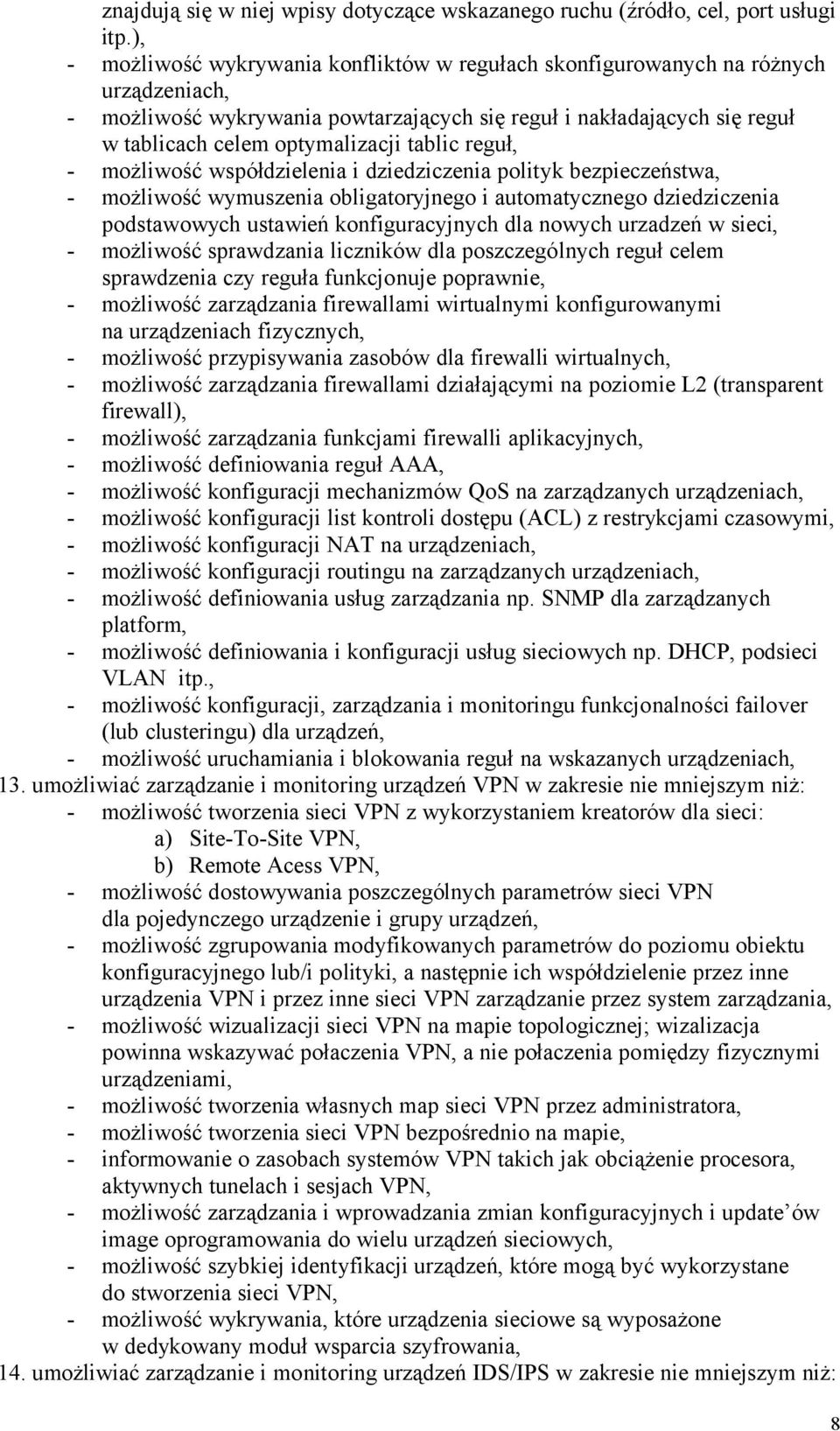 tablic reguł, - możliwość współdzielenia i dziedziczenia polityk bezpieczeństwa, - możliwość wymuszenia obligatoryjnego i automatycznego dziedziczenia podstawowych ustawień konfiguracyjnych dla