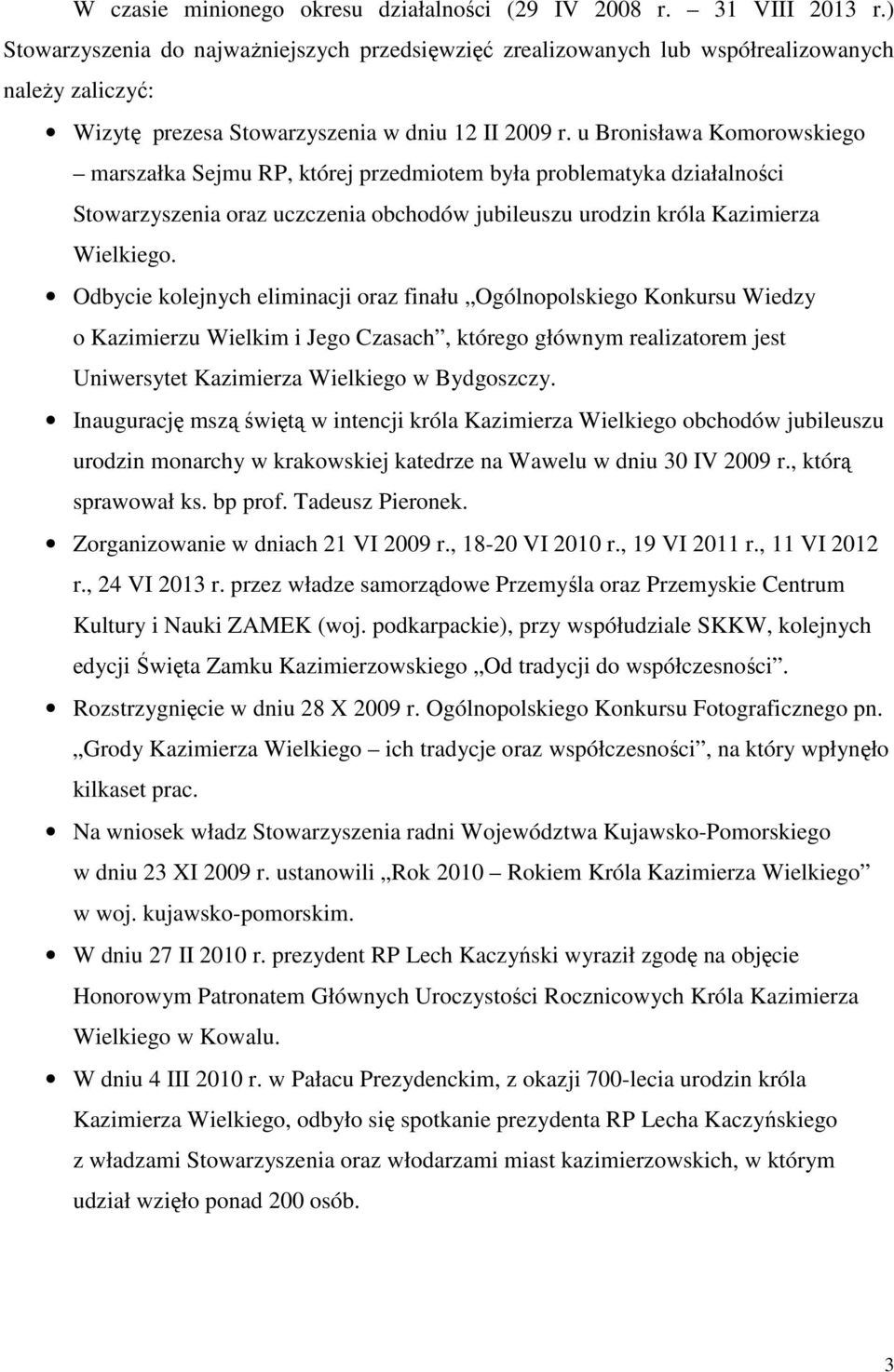 u Bronisława Komorowskiego marszałka Sejmu RP, której przedmiotem była problematyka działalności Stowarzyszenia oraz uczczenia obchodów jubileuszu urodzin króla Kazimierza Wielkiego.
