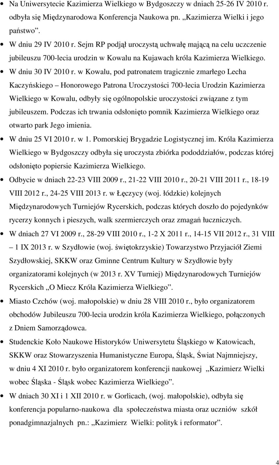 w Kowalu, pod patronatem tragicznie zmarłego Lecha Kaczyńskiego Honorowego Patrona Uroczystości 700-lecia Urodzin Kazimierza Wielkiego w Kowalu, odbyły się ogólnopolskie uroczystości związane z tym