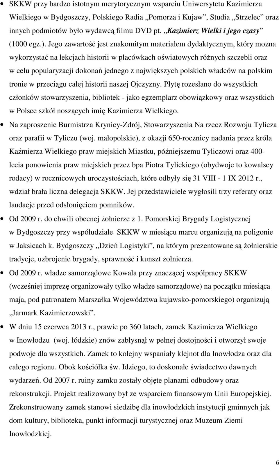 Jego zawartość jest znakomitym materiałem dydaktycznym, który moŝna wykorzystać na lekcjach historii w placówkach oświatowych róŝnych szczebli oraz w celu popularyzacji dokonań jednego z największych