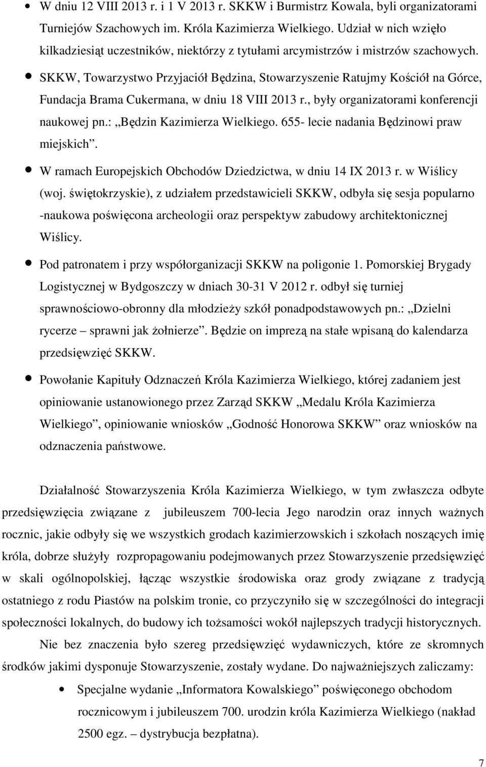 SKKW, Towarzystwo Przyjaciół Będzina, Stowarzyszenie Ratujmy Kościół na Górce, Fundacja Brama Cukermana, w dniu 18 VIII 2013 r., były organizatorami konferencji naukowej pn.