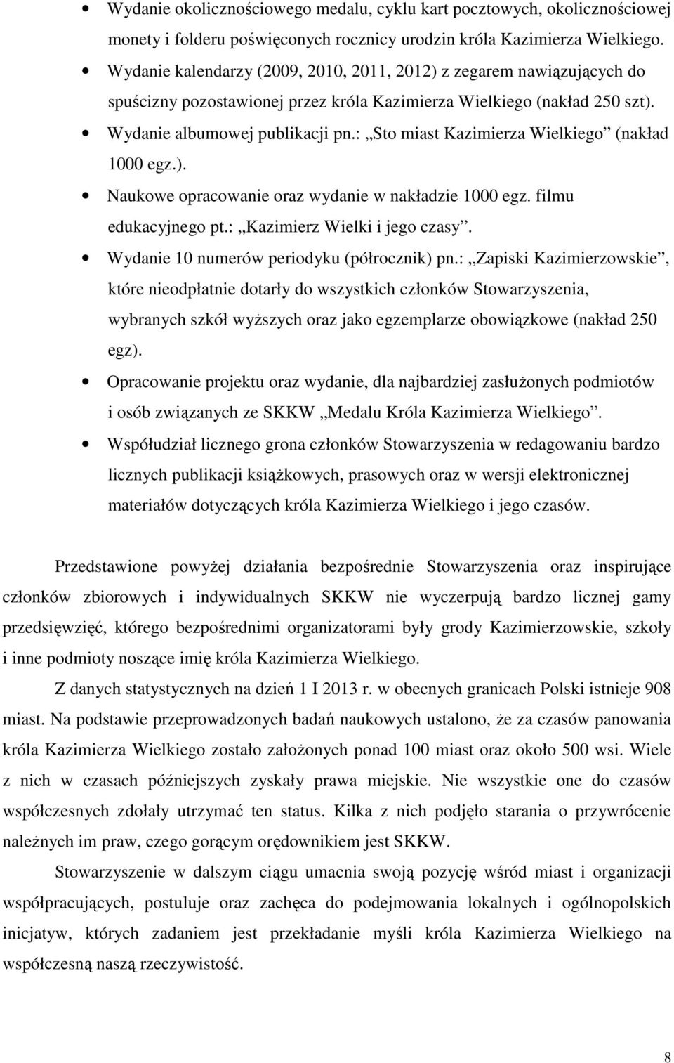 : Sto miast Kazimierza Wielkiego (nakład 1000 egz.). Naukowe opracowanie oraz wydanie w nakładzie 1000 egz. filmu edukacyjnego pt.: Kazimierz Wielki i jego czasy.