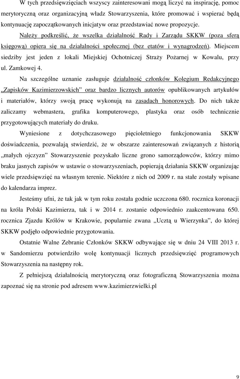 Miejscem siedziby jest jeden z lokali Miejskiej Ochotniczej StraŜy PoŜarnej w Kowalu, przy ul. Zamkowej 4.