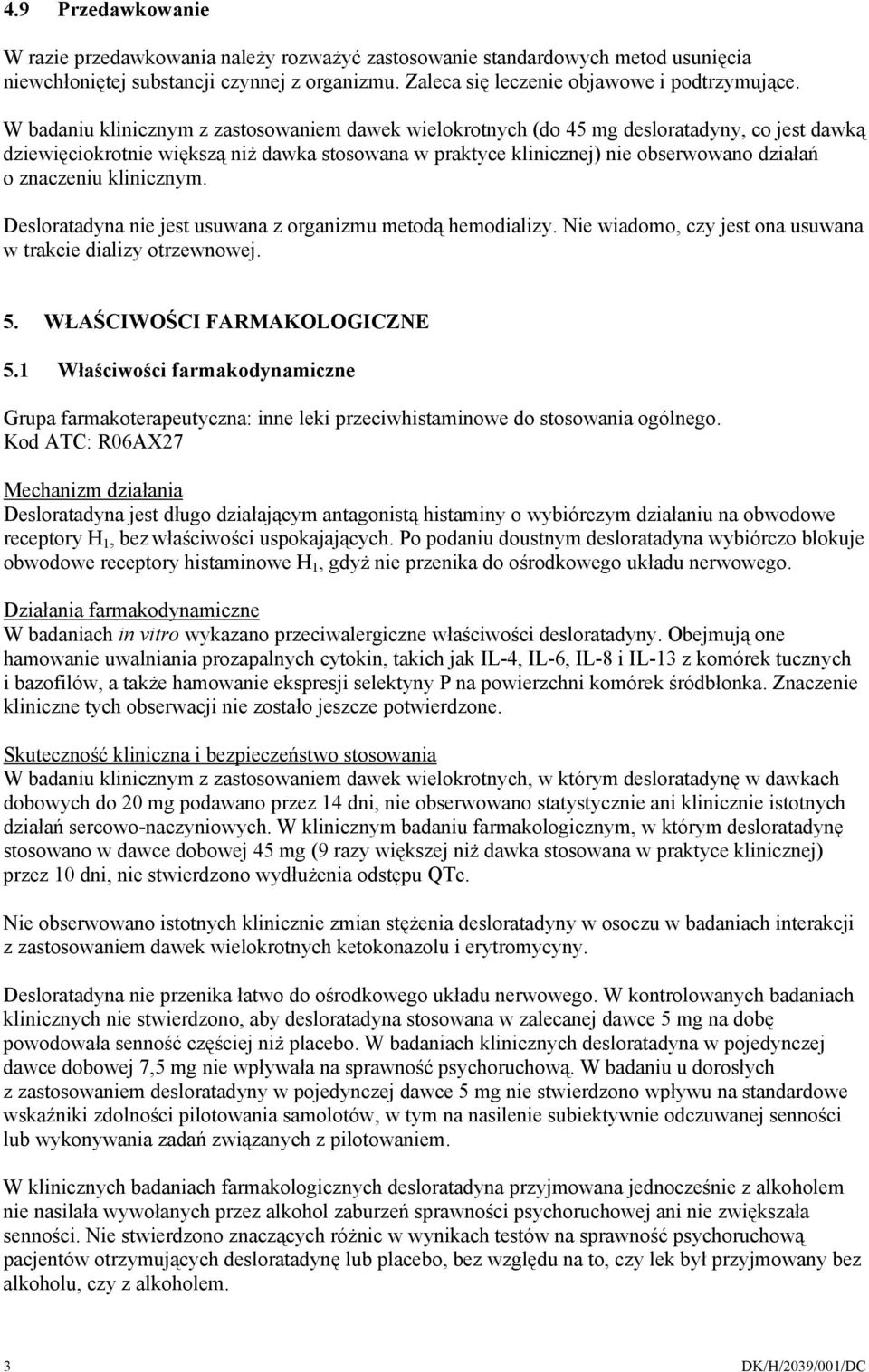 znaczeniu klinicznym. Desloratadyna nie jest usuwana z organizmu metodą hemodializy. Nie wiadomo, czy jest ona usuwana w trakcie dializy otrzewnowej. 5. WŁAŚCIWOŚCI FARMAKOLOGICZNE 5.