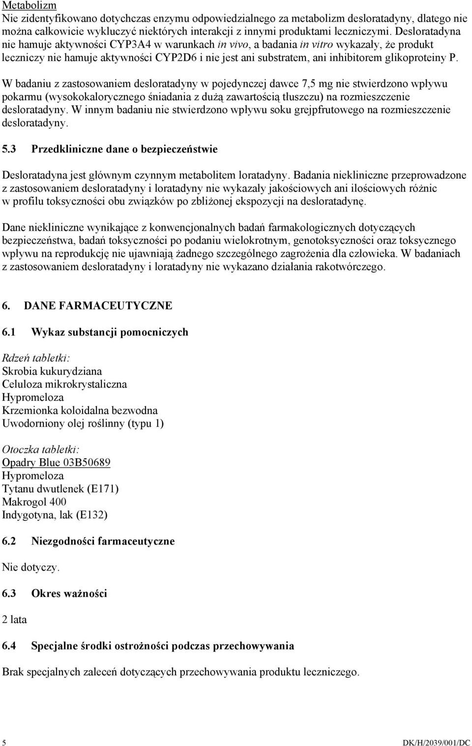 P. W badaniu z zastosowaniem desloratadyny w pojedynczej dawce 7,5 mg nie stwierdzono wpływu pokarmu (wysokokalorycznego śniadania z dużą zawartością tłuszczu) na rozmieszczenie desloratadyny.