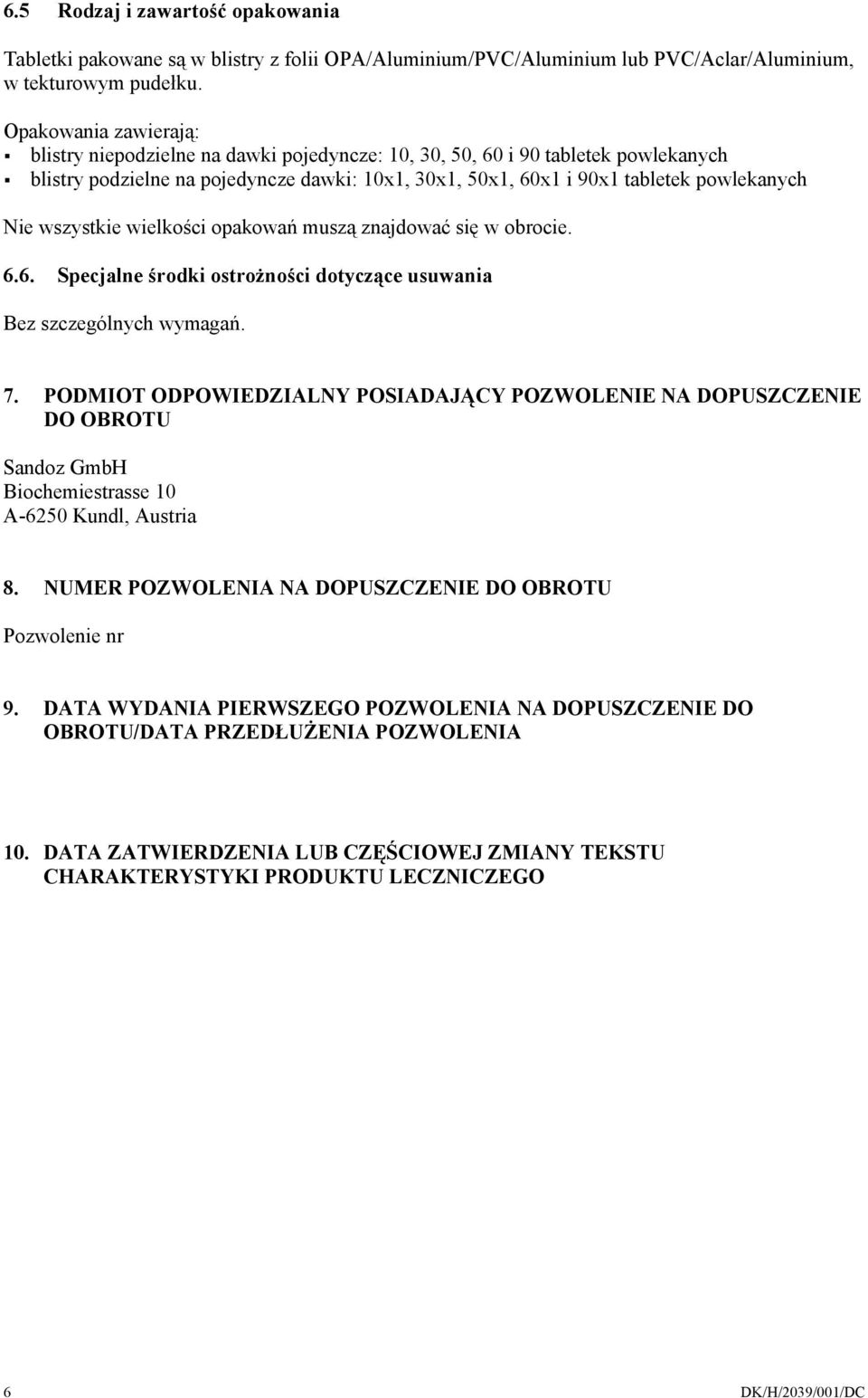 wszystkie wielkości opakowań muszą znajdować się w obrocie. 6.6. Specjalne środki ostrożności dotyczące usuwania Bez szczególnych wymagań. 7.