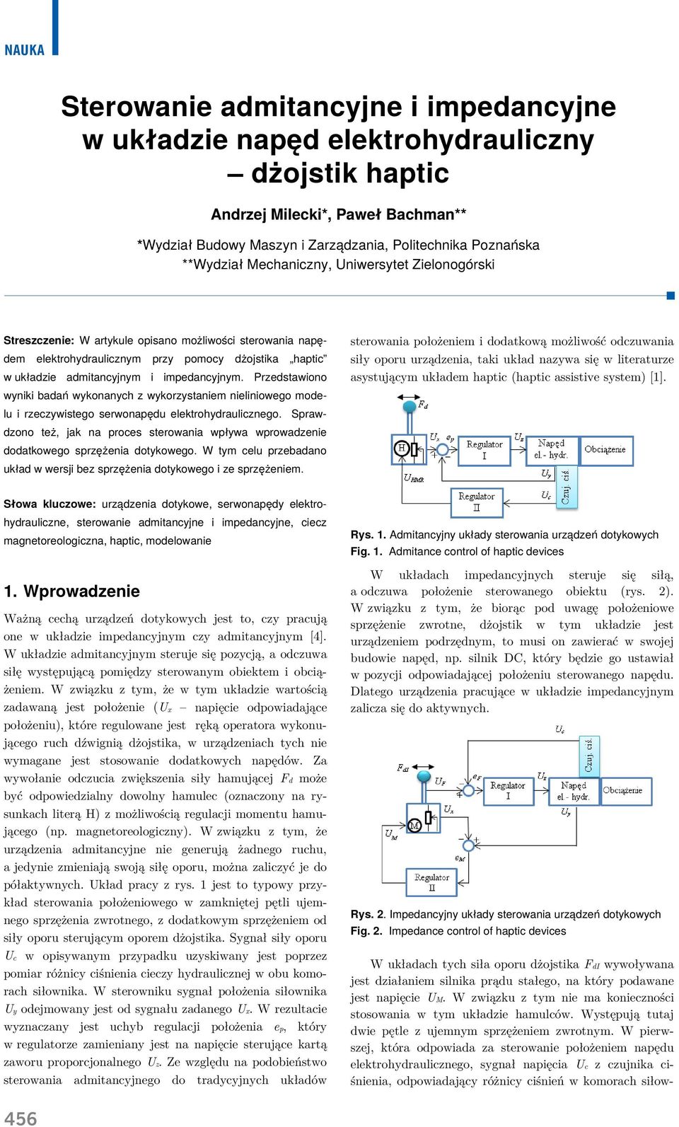 Przedstawiono wyniki badań wykonanych z wykorzystaniem nieliniowego modelu i rzeczywistego serwonapędu elektrohydraulicznego.