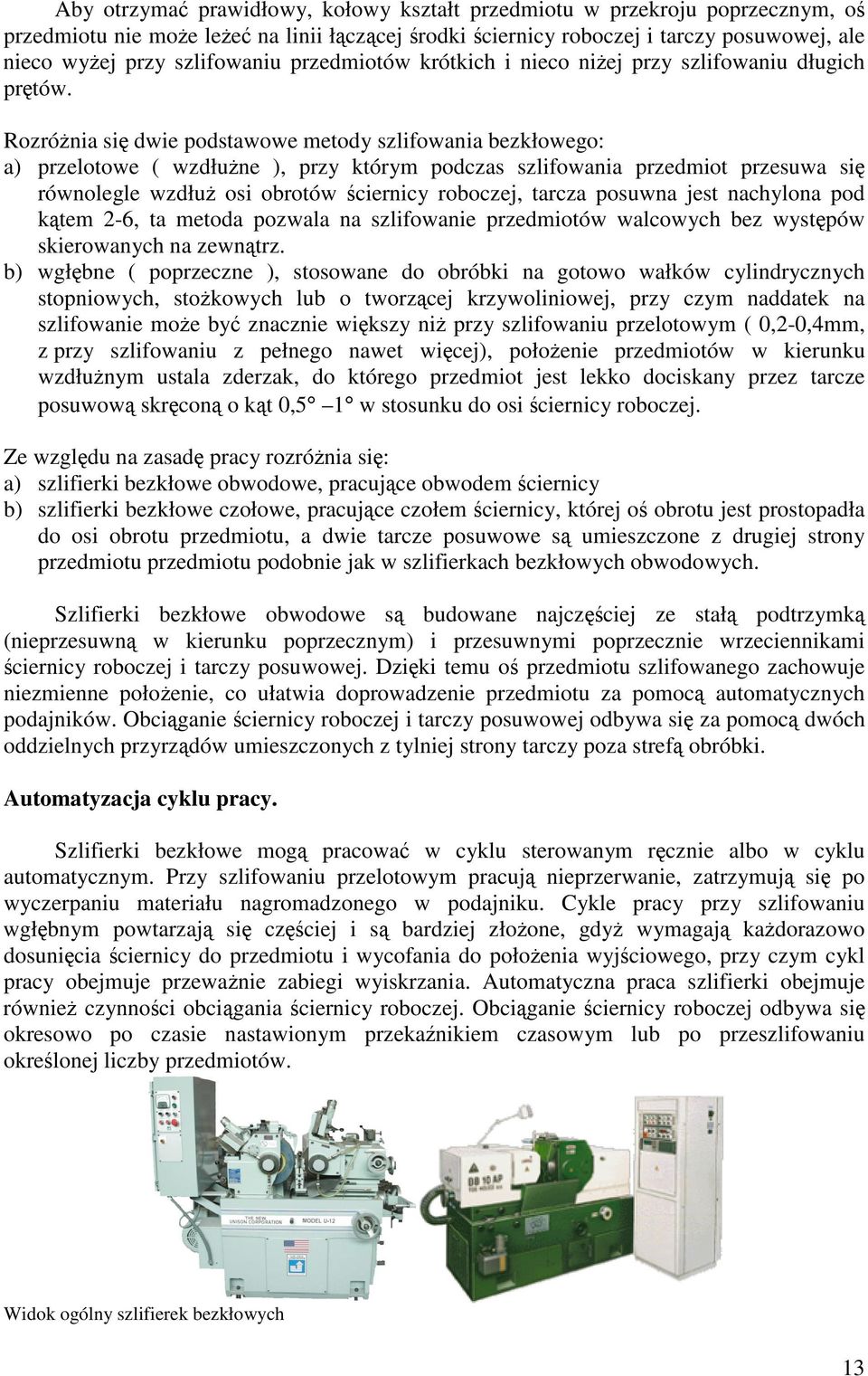 Rozrónia si dwie podstawowe metody szlifowania bezkłowego: a) przelotowe ( wzdłune ), przy którym podczas szlifowania przedmiot przesuwa si równolegle wzdłu osi obrotów ciernicy roboczej, tarcza