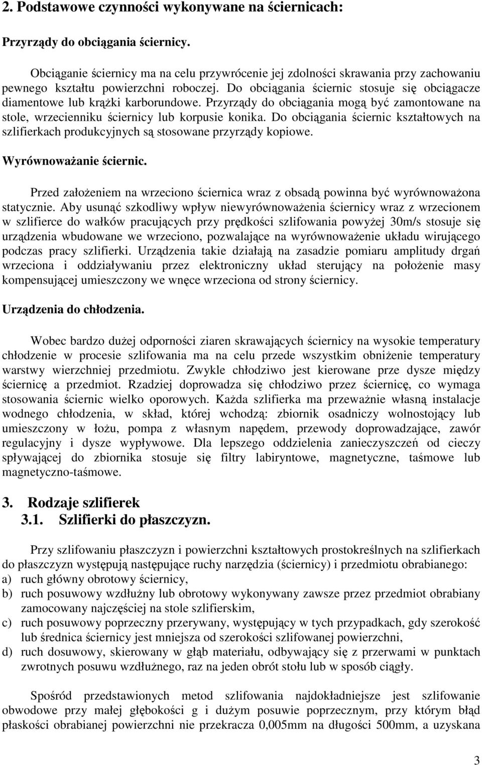 Przyrzdy do obcigania mog by zamontowane na stole, wrzecienniku ciernicy lub korpusie konika. Do obcigania ciernic kształtowych na szlifierkach produkcyjnych s stosowane przyrzdy kopiowe.
