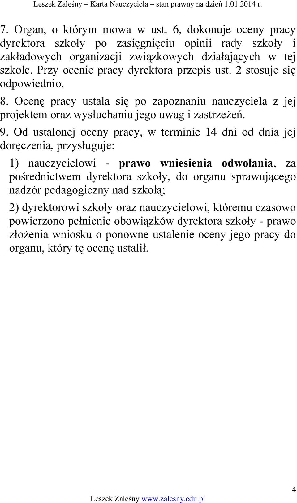 Od ustalonej oceny pracy, w terminie 14 dni od dnia jej doręczenia, przysługuje: 1) nauczycielowi - prawo wniesienia odwołania, za pośrednictwem dyrektora szkoły, do organu sprawującego nadzór