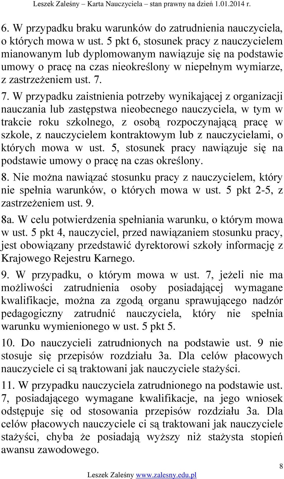 7. W przypadku zaistnienia potrzeby wynikającej z organizacji nauczania lub zastępstwa nieobecnego nauczyciela, w tym w trakcie roku szkolnego, z osobą rozpoczynającą pracę w szkole, z nauczycielem