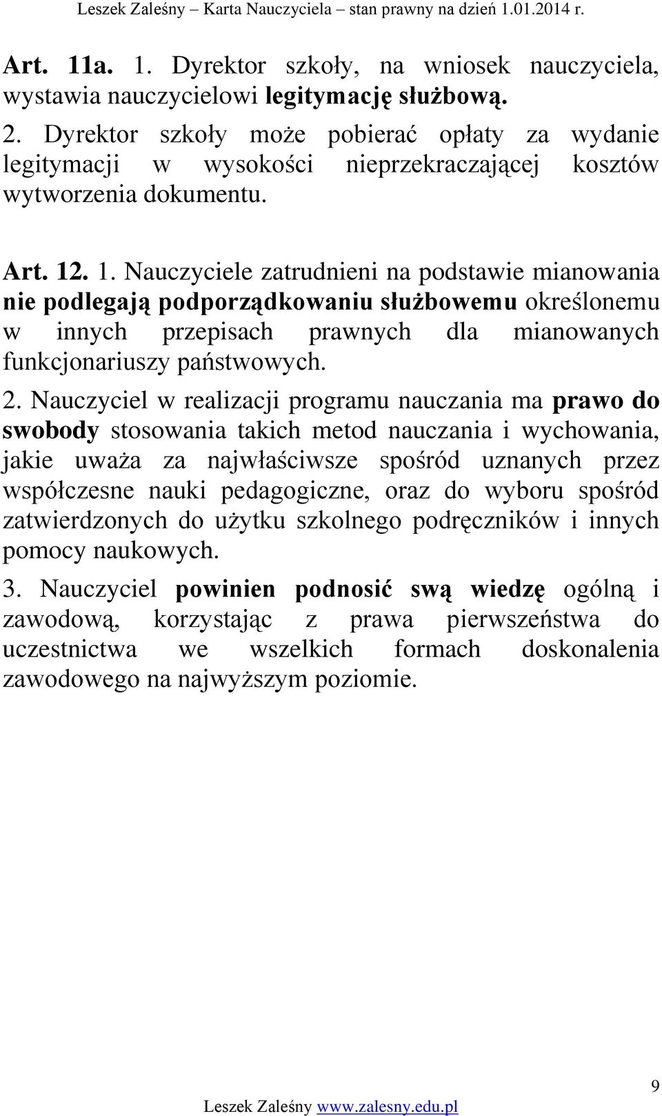 . 1. Nauczyciele zatrudnieni na podstawie mianowania nie podlegają podporządkowaniu służbowemu określonemu w innych przepisach prawnych dla mianowanych funkcjonariuszy państwowych. 2.