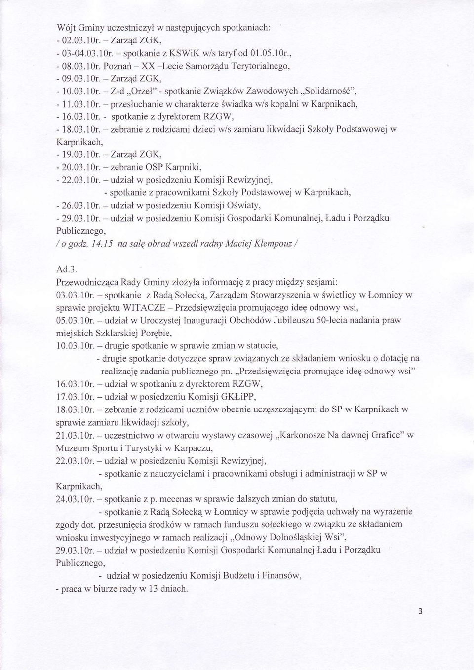 03.10r. - zebranie z rodzicami dzieci w/s zamiaru likwidacii Szkoly Podstawowei w Karpnikach, - 19.03.10r. Zarzqd ZGK, - 20.03.10r. zebra ie OSP Karpniki, - 22.03.10r. - tdzial w posiedzeniu Komisji Rewizyjnej, - spotkanie z pracownikami Szkoly Podstawowej w Karpnikach, - 26.