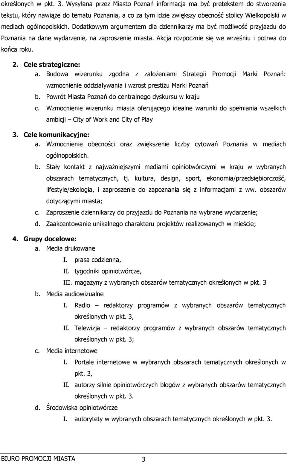 Dodatkowym argumentem dla dziennikarzy ma być moŝliwość przyjazdu do Poznania na dane wydarzenie, na zaproszenie miasta. Akcja rozpocznie się we wrześniu i potrwa do końca roku. 2.