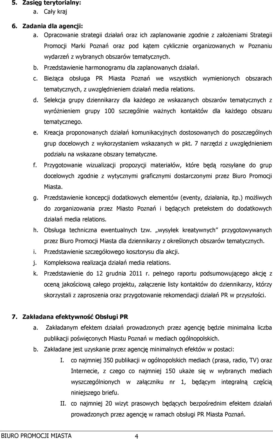 tematycznych. b. Przedstawienie harmonogramu dla zaplanowanych działań. c. BieŜąca obsługa PR Miasta Poznań we wszystkich wymienionych obszarach tematycznych, z uwzględnieniem działań media relations.