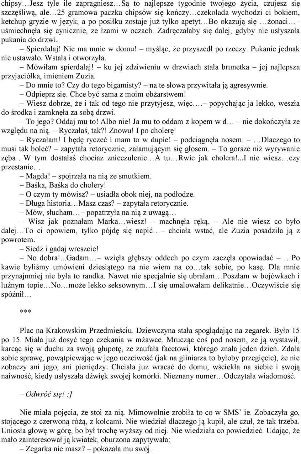 myśląc, że przyszedł po rzeczy. Pukanie jednak nie ustawało. Wstała i otworzyła. Mówiłam spierdalaj! ku jej zdziwieniu w drzwiach stała brunetka jej najlepsza przyjaciółka, imieniem Zuzia. Do mnie to?