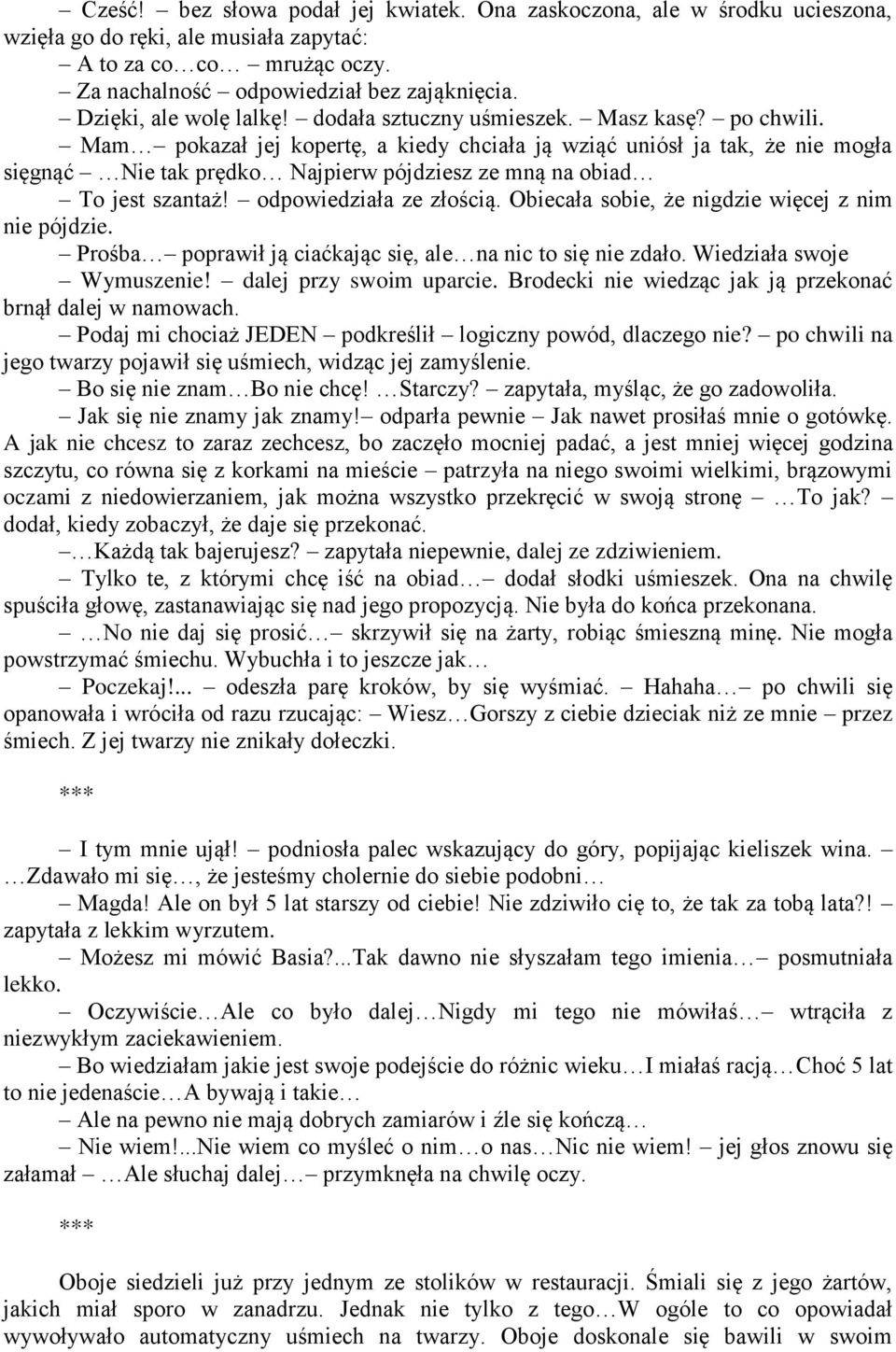Mam pokazał jej kopertę, a kiedy chciała ją wziąć uniósł ja tak, że nie mogła sięgnąć Nie tak prędko Najpierw pójdziesz ze mną na obiad To jest szantaż! odpowiedziała ze złością.