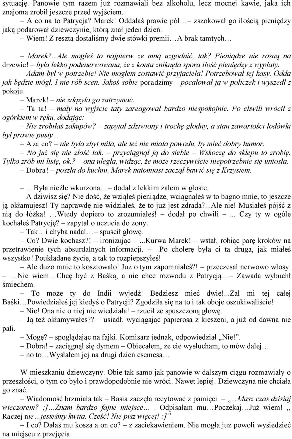...Ale mogłeś to najpierw ze mną uzgodnić, tak? Pieniądze nie rosną na drzewie! była lekko podenerwowana, że z konta zniknęła spora ilość pieniędzy z wypłaty. Adam był w potrzebie!