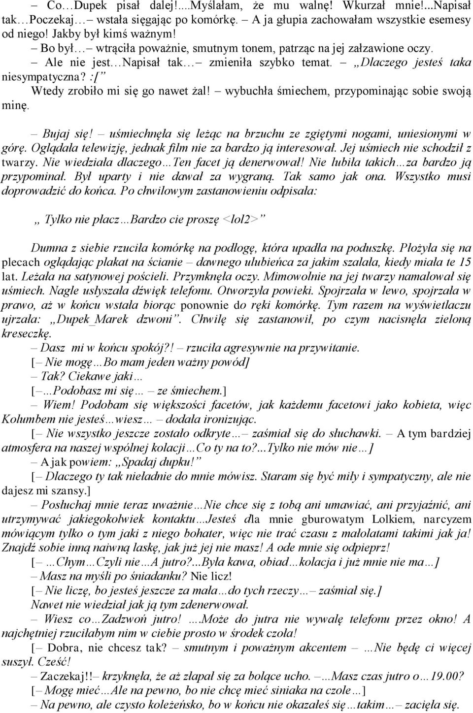 wybuchła śmiechem, przypominając sobie swoją minę. Bujaj się! uśmiechnęła się leżąc na brzuchu ze zgiętymi nogami, uniesionymi w górę. Oglądała telewizję, jednak film nie za bardzo ją interesował.