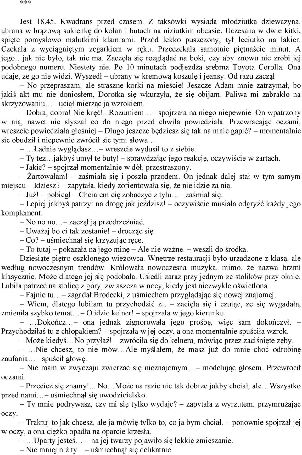 A jego jak nie było, tak nie ma. Zaczęła się rozglądać na boki, czy aby znowu nie zrobi jej podobnego numeru. Niestety nie. Po 10 minutach podjeżdża srebrna Toyota Corolla. Ona udaje, że go nie widzi.
