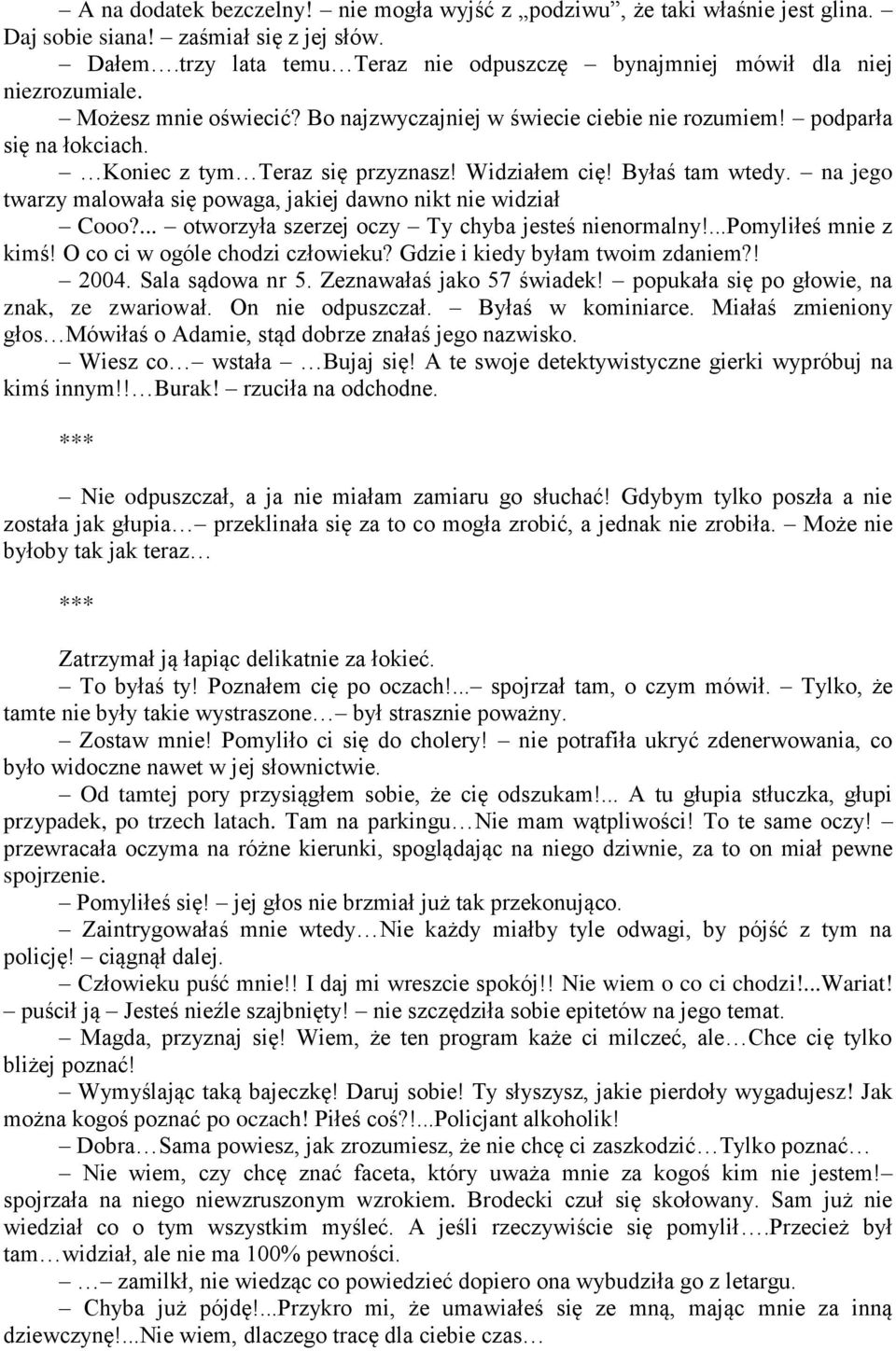 Koniec z tym Teraz się przyznasz! Widziałem cię! Byłaś tam wtedy. na jego twarzy malowała się powaga, jakiej dawno nikt nie widział Cooo?... otworzyła szerzej oczy Ty chyba jesteś nienormalny!
