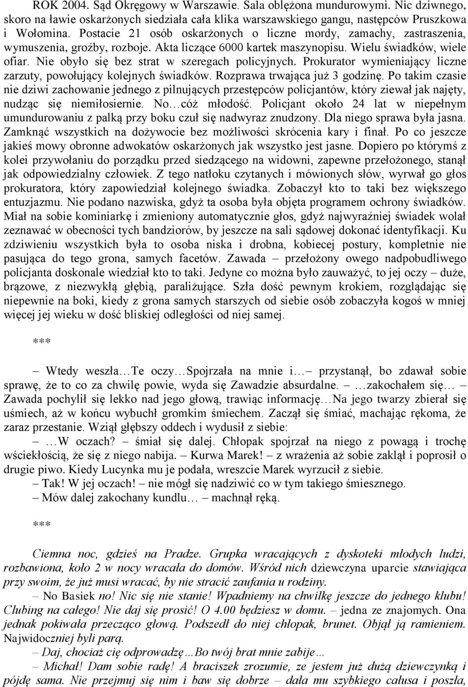 Nie obyło się bez strat w szeregach policyjnych. Prokurator wymieniający liczne zarzuty, powołujący kolejnych świadków. Rozprawa trwająca już 3 godzinę.