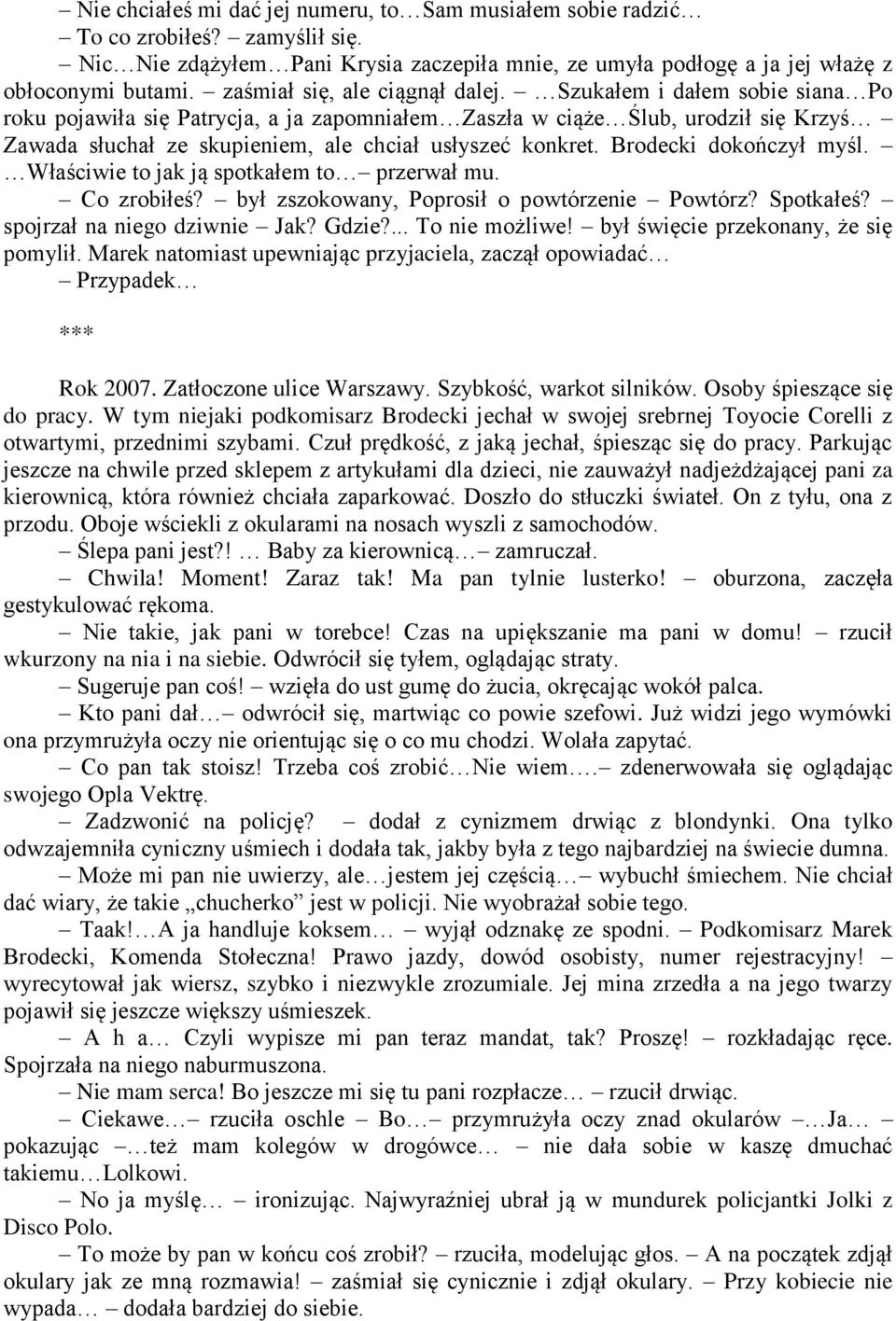 Szukałem i dałem sobie siana Po roku pojawiła się Patrycja, a ja zapomniałem Zaszła w ciąże Ślub, urodził się Krzyś Zawada słuchał ze skupieniem, ale chciał usłyszeć konkret. Brodecki dokończył myśl.