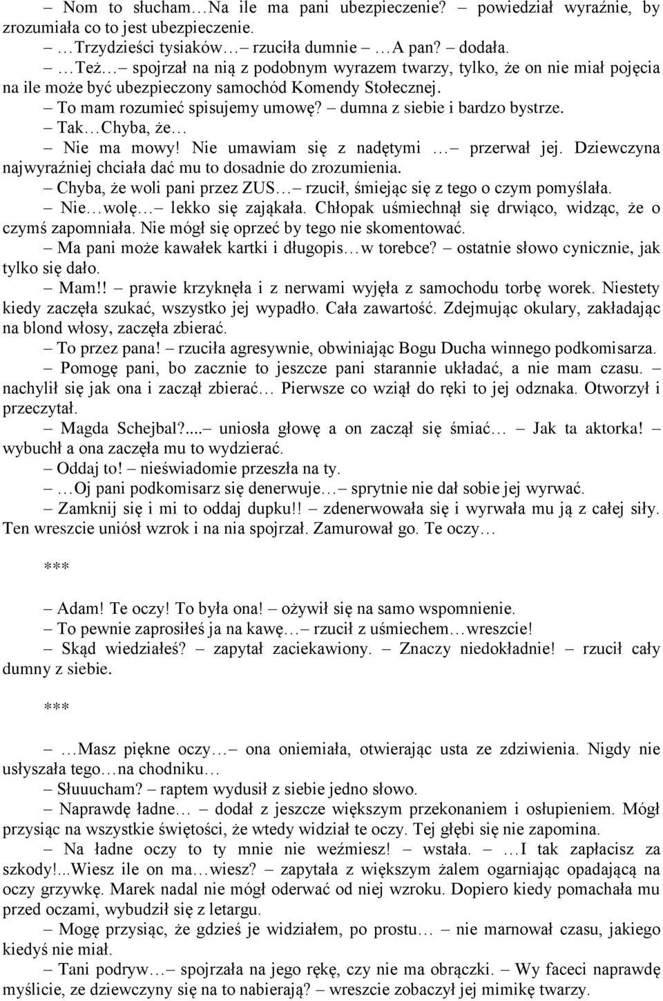 Tak Chyba, że Nie ma mowy! Nie umawiam się z nadętymi przerwał jej. Dziewczyna najwyraźniej chciała dać mu to dosadnie do zrozumienia.