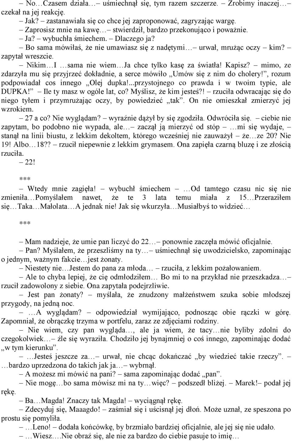 Nikim I sama nie wiem Ja chce tylko kasę za światła! Kapisz? mimo, ze zdarzyła mu się przyjrzeć dokładnie, a serce mówiło Umów się z nim do cholery!, rozum podpowiadał cos innego Olej dupka!