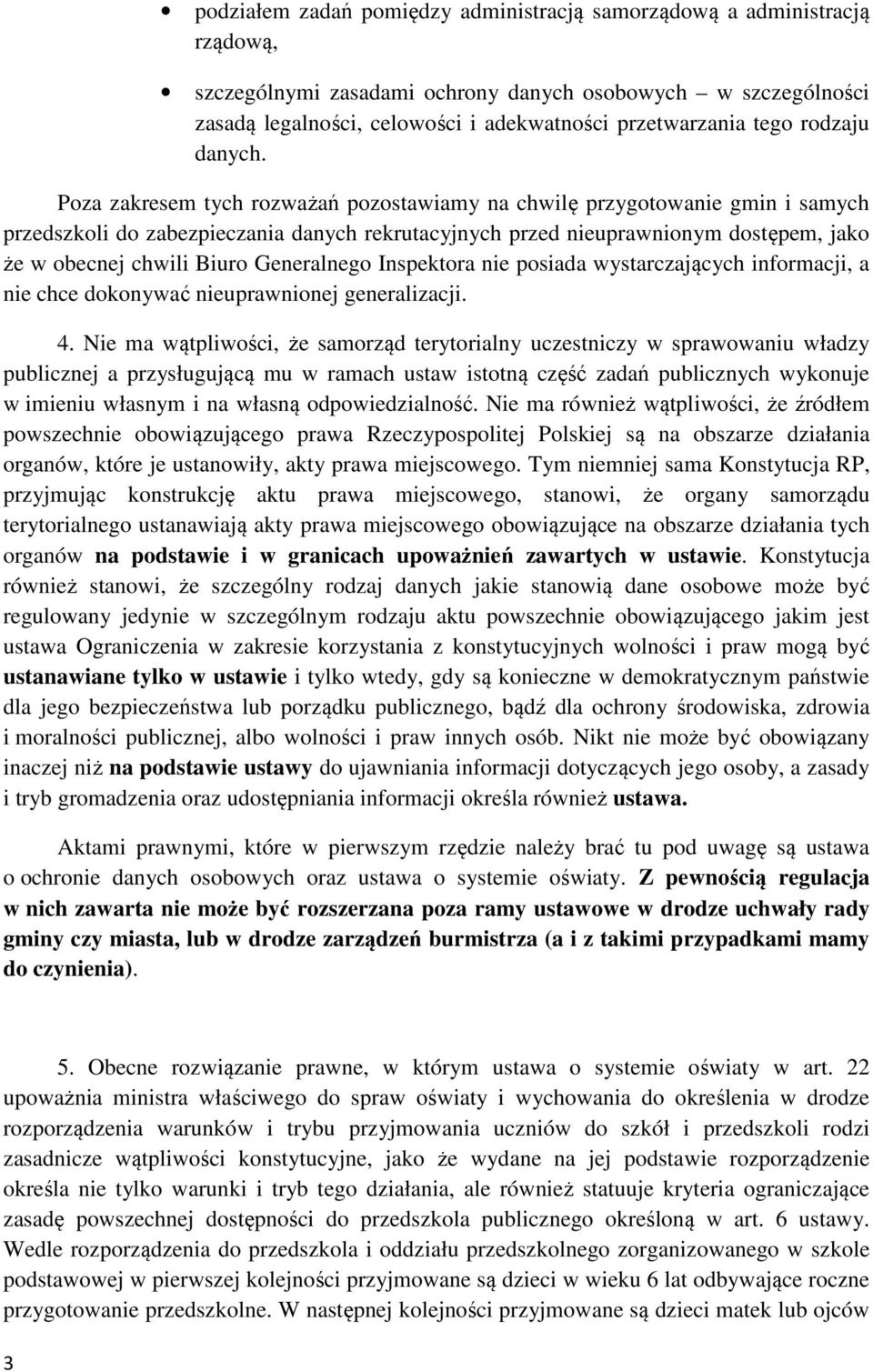 Poza zakresem tych rozważań pozostawiamy na chwilę przygotowanie gmin i samych przedszkoli do zabezpieczania danych rekrutacyjnych przed nieuprawnionym dostępem, jako że w obecnej chwili Biuro